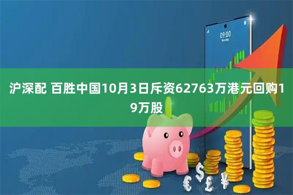 沪深配 百胜中国10月3日斥资62763万港元回购19万股